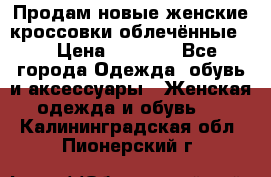 Продам новые женские кроссовки,облечённые.  › Цена ­ 1 000 - Все города Одежда, обувь и аксессуары » Женская одежда и обувь   . Калининградская обл.,Пионерский г.